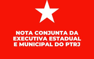 Nota conjunta da executiva estadual e municipal do PTRJ